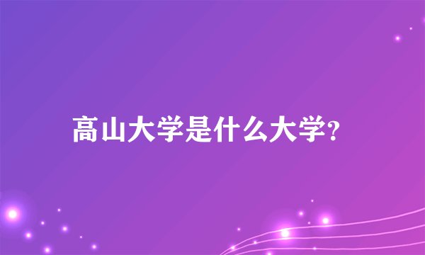 高山大学是什么大学？