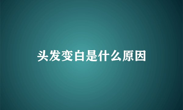 头发变白是什么原因
