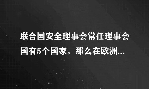 联合国安全理事会常任理事会国有5个国家，那么在欧洲的是哪2个国家？