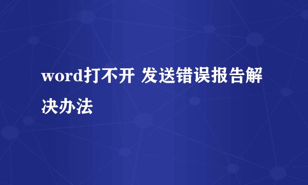 word打不开 发送错误报告解决办法