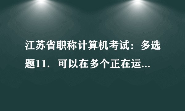 江苏省职称计算机考试：多选题11．可以在多个正在运行的程序中切换的方法有（ ）