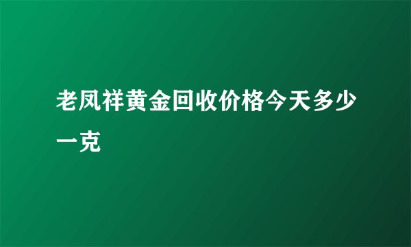 老凤祥黄金回收价格今天多少一克