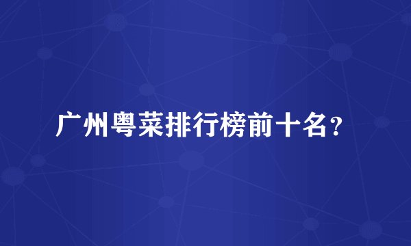 广州粤菜排行榜前十名？