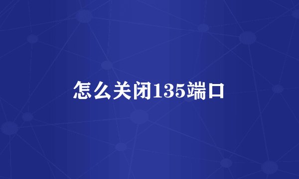 怎么关闭135端口