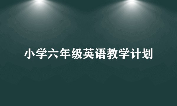 小学六年级英语教学计划