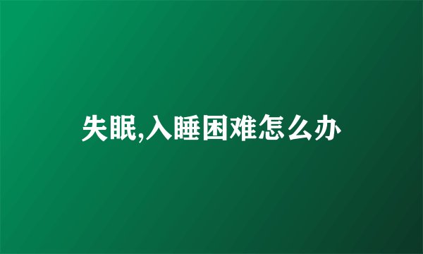 失眠,入睡困难怎么办