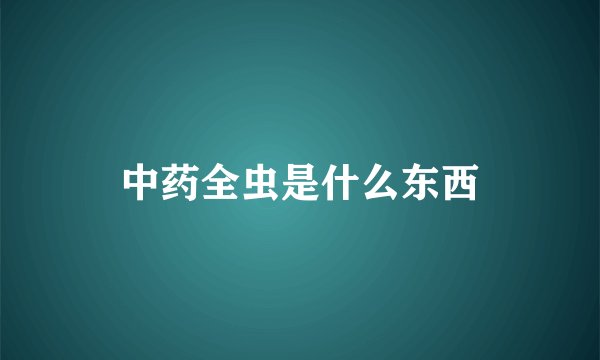 中药全虫是什么东西