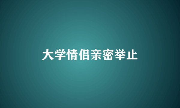 大学情侣亲密举止