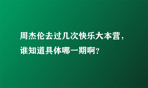 周杰伦去过几次快乐大本营，谁知道具体哪一期啊？