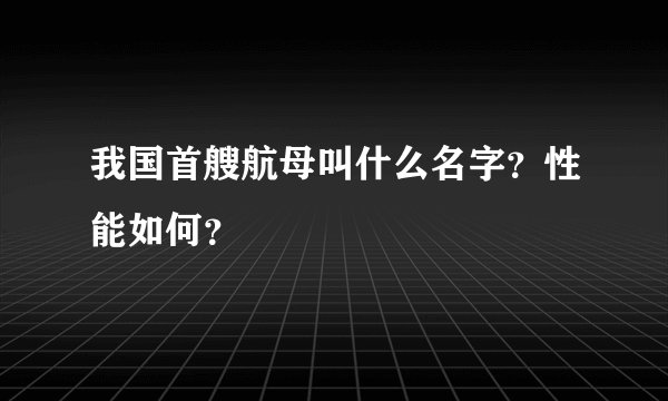 我国首艘航母叫什么名字？性能如何？