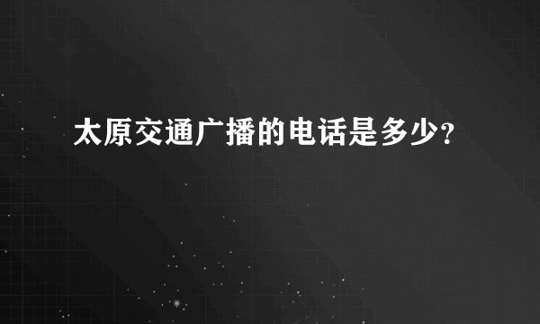 太原交通广播的电话是多少？