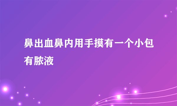 鼻出血鼻内用手摸有一个小包有脓液