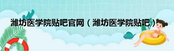 潍坊医学院贴吧官网（潍坊医学院贴吧）