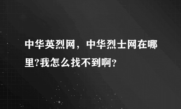 中华英烈网，中华烈士网在哪里?我怎么找不到啊？