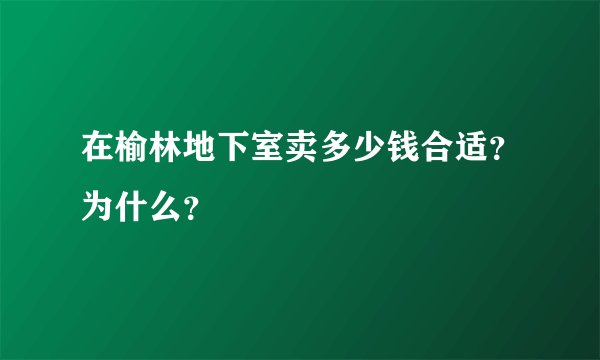 在榆林地下室卖多少钱合适？为什么？