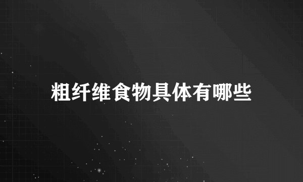 粗纤维食物具体有哪些