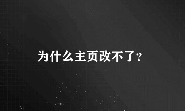 为什么主页改不了？