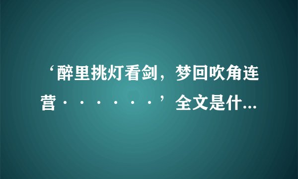 ‘醉里挑灯看剑，梦回吹角连营······’全文是什么？急！！！！