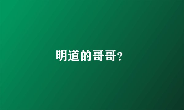 明道的哥哥？