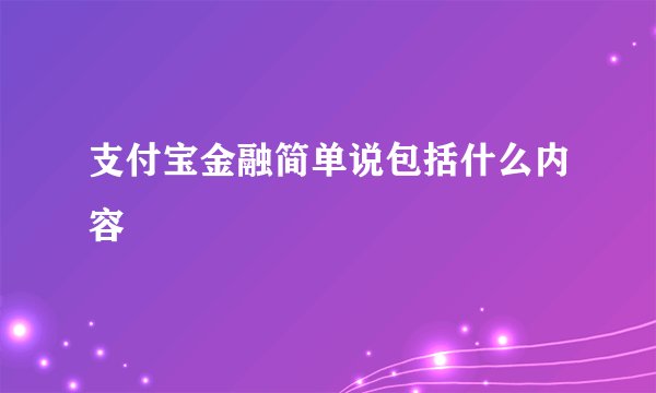 支付宝金融简单说包括什么内容