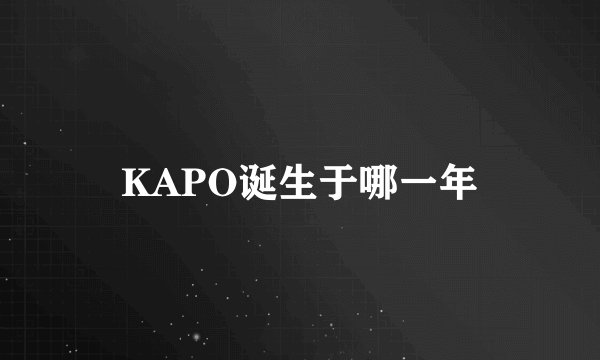 KAPO诞生于哪一年
