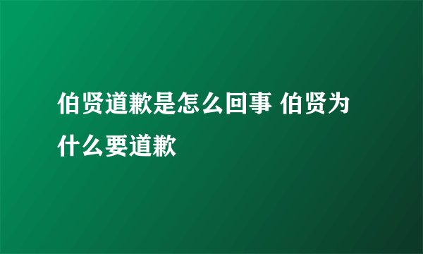 伯贤道歉是怎么回事 伯贤为什么要道歉