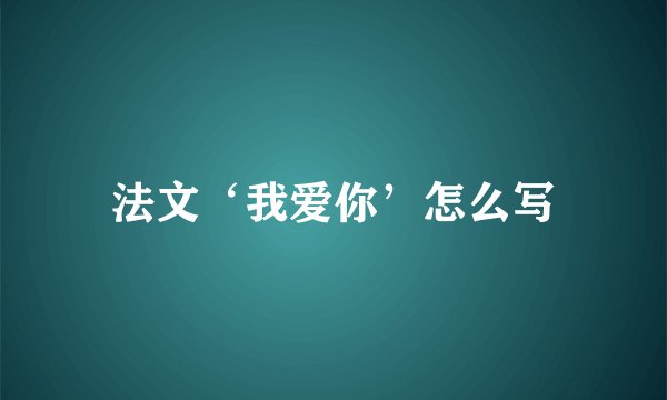 法文‘我爱你’怎么写