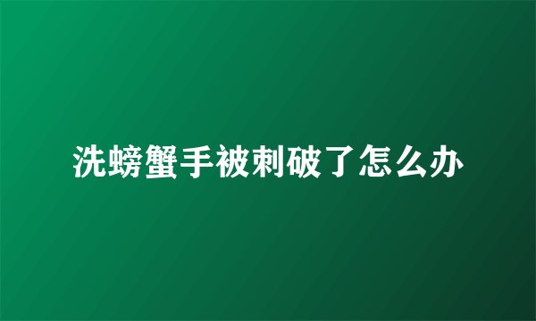 洗螃蟹手被刺破了怎么办