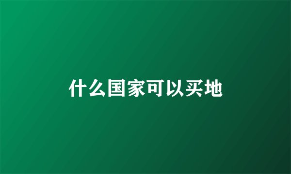 什么国家可以买地
