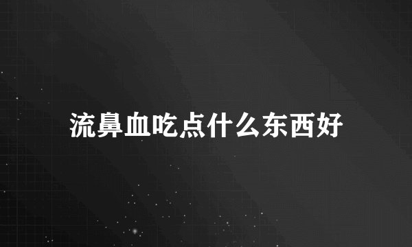 流鼻血吃点什么东西好