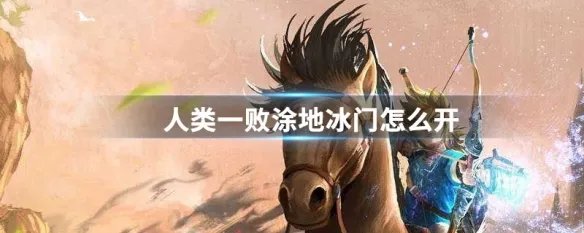 人类一败涂地冰门怎么开