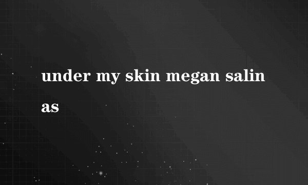 under my skin megan salinas