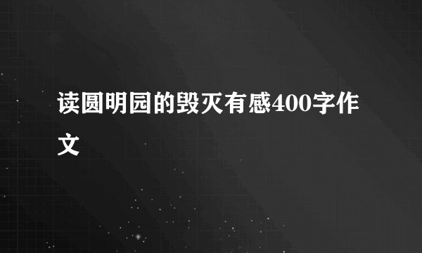 读圆明园的毁灭有感400字作文
