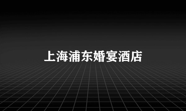 上海浦东婚宴酒店