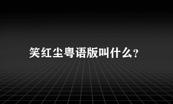 笑红尘粤语版叫什么？