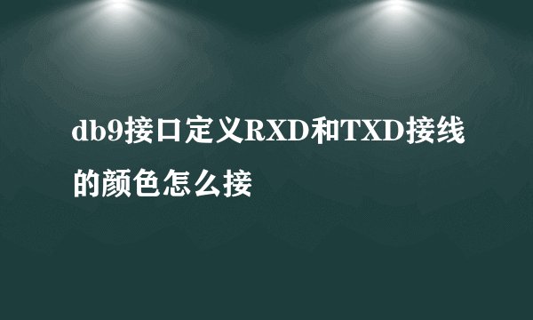 db9接口定义RXD和TXD接线的颜色怎么接
