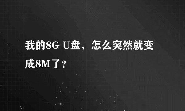 我的8G U盘，怎么突然就变成8M了？