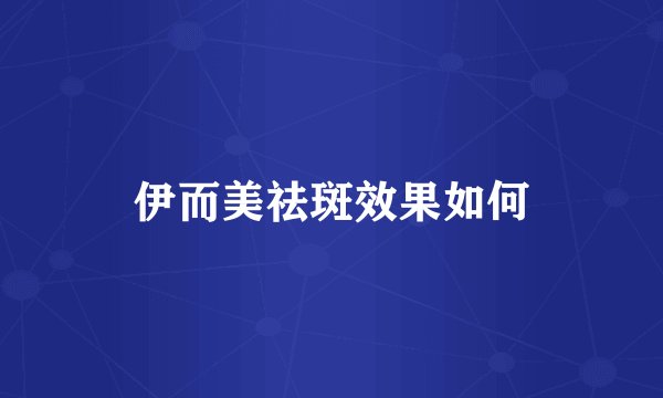 伊而美祛斑效果如何