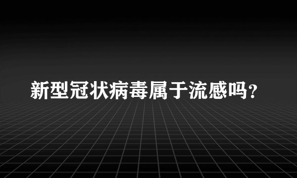 新型冠状病毒属于流感吗？