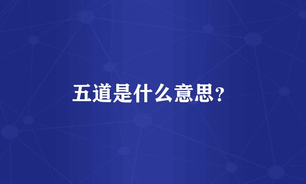 五道是什么意思？