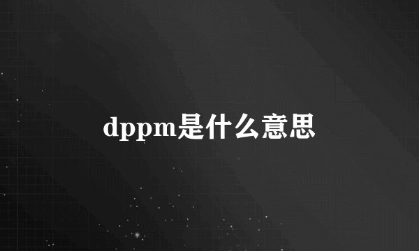 dppm是什么意思