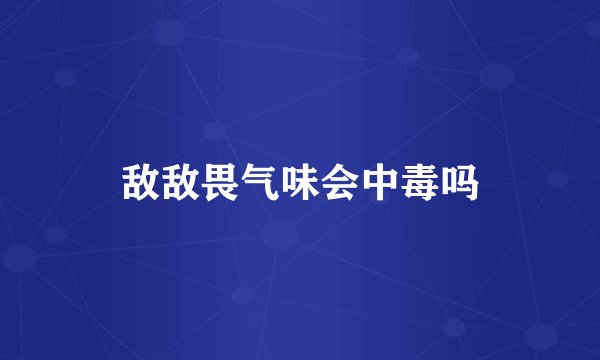 敌敌畏气味会中毒吗