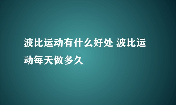 波比运动有什么好处 波比运动每天做多久