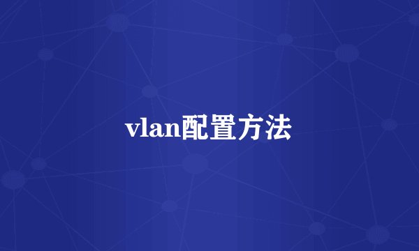 vlan配置方法