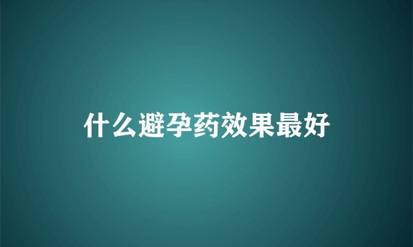 什么避孕药效果最好
