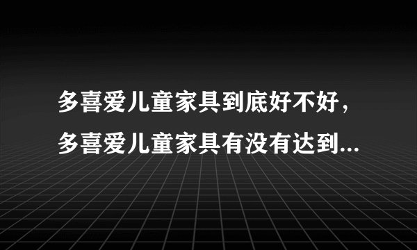 多喜爱儿童家具到底好不好，多喜爱儿童家具有没有达到环保要求？