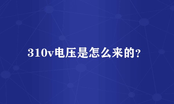 310v电压是怎么来的？