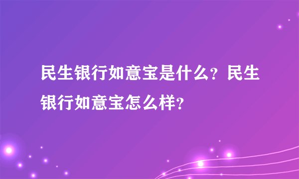 民生银行如意宝是什么？民生银行如意宝怎么样？