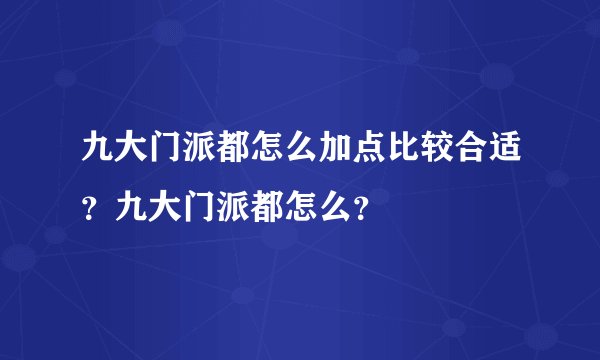 九大门派都怎么加点比较合适？九大门派都怎么？