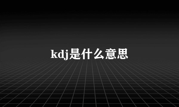 kdj是什么意思